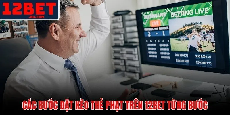 Quy trình thao tác đặt kèo thẻ vàng 12BET nhanh và chính xác