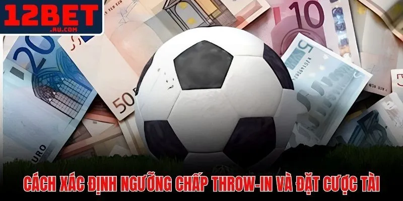 Ngưỡng chấp throw-in 12BET và các bước xác nhận trước khi đặt Tài