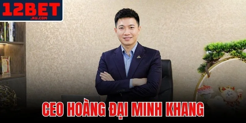 12BET 40 CEO Hoàng Đại Minh Khang