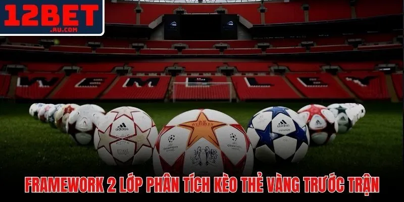 Hai lớp dữ liệu quyết định phán đoán kèo thẻ phạt